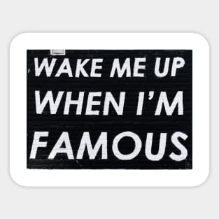 Wake Me Up When I'm Famous Sticker